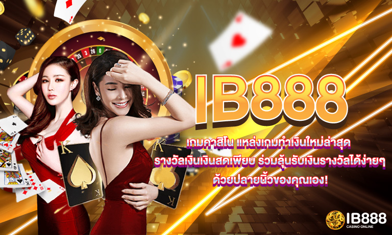 IB888 เกมคาสิโน แหล่งเกมทำเงินใหม่ล่าสุด รางวัลเงินเงินสดเพียบ ร่วมลุ้นรับเงินรางวัลได้ง่ายๆ ด้วยปลายนิ้วของคุณเอง!